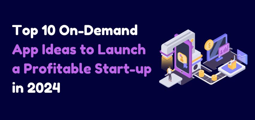 Top 10 On-Demand App Ideas for Profitable Start-ups in 2024