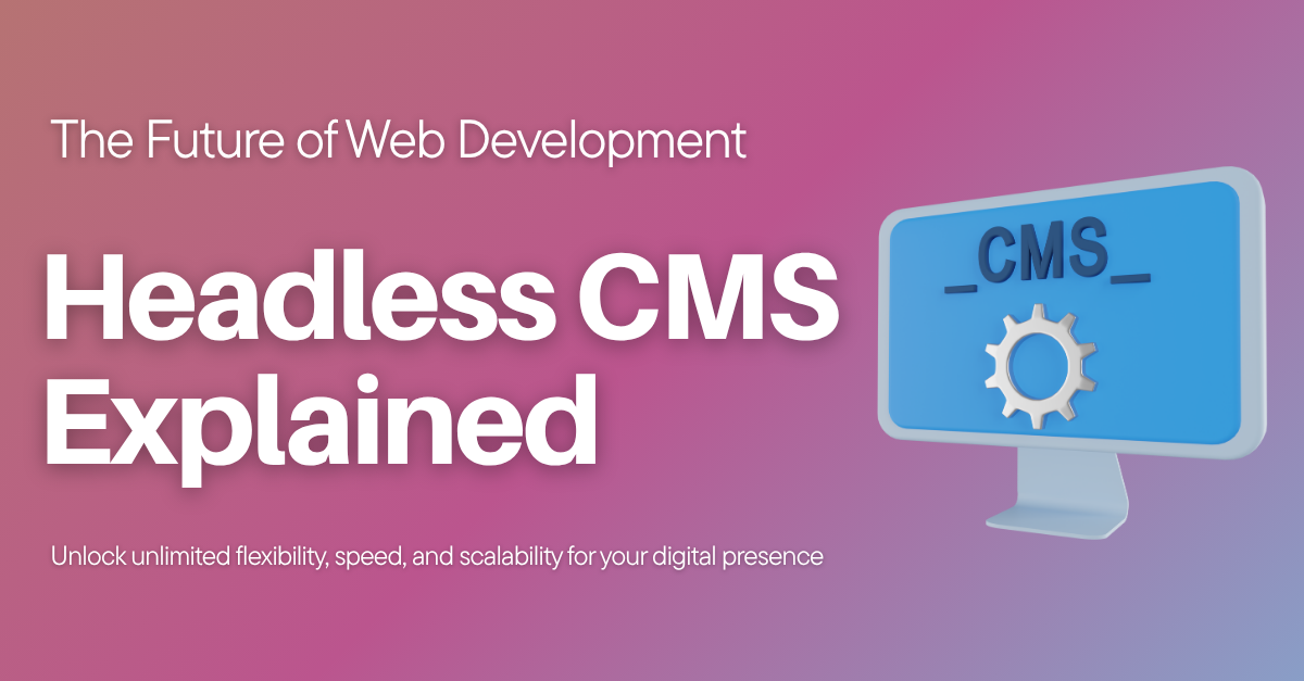 Headless CMS Explained: The Future of Web Development